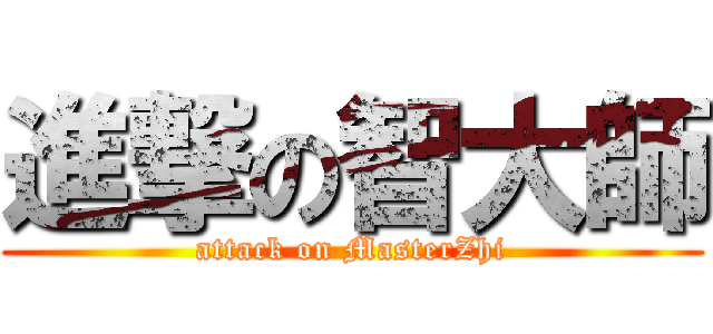 進撃の智大師 (attack on MasterZhi)
