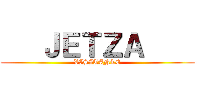    ＪＥＴＺＡ     (VISITANTE)