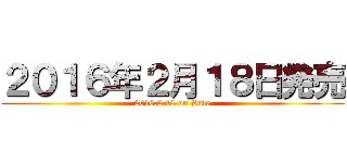 ２０１６年２月１８日発売 (2016.2.18 on Sale)
