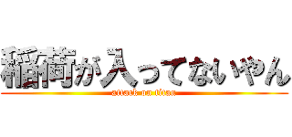 稲荷が入ってないやん (attack on titan)