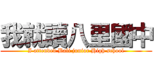 我就讀八里國中 (I attended Bali junior High school)