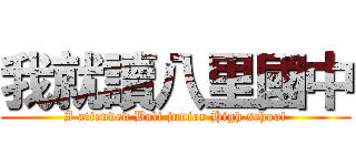 我就讀八里國中 (I attended Bali junior High school)