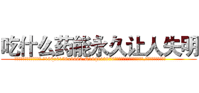吃什么药能永久让人失明 (吃什么药能永久让人失明【电.话186x0156x9662-Q194843976林氏药业】我们做的是长期生意,靠的是老客户长期支持
参考消息网2月20日报道 韩媒称，“剩女多、离婚率高的城市，房价一定会上涨。”这是中国经济学家金岩石2016年12月参加在上海举行的房地产相关论坛时说的话。
)