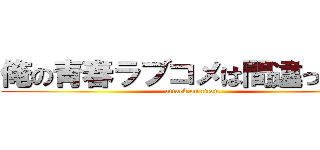 俺の青春ラブコメは間違っている (attack on titan)