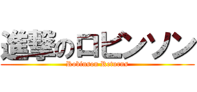 進撃のロビンソン (Robinson Returns)