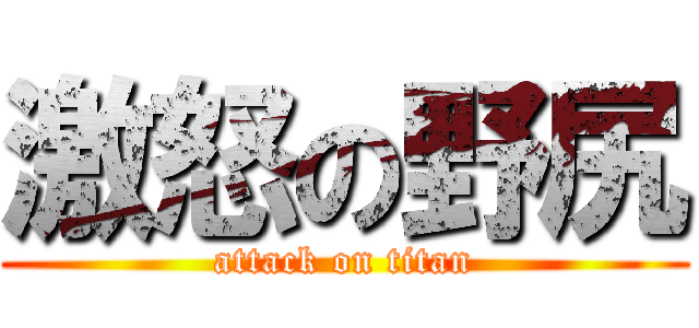 激怒の野尻 (attack on titan)
