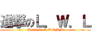 進撃のＬ．Ｗ．Ｌ (Battle On L.W.L.B.B)