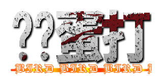 鸡飞蛋打 (BIRD BIRD BIRD BIRD BIRD)