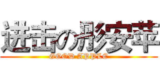 进击の彤安苹 (GOOD APPLE)