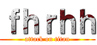 ｆｈｒｈｈ (attack on titan)