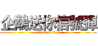 企鵝送你信號彈 (attack on titan)