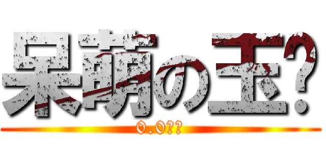 呆萌の玉酱 (0.0の玉)