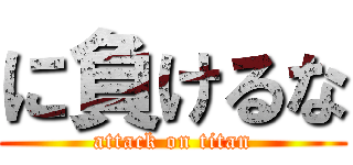 に負けるな (attack on titan)