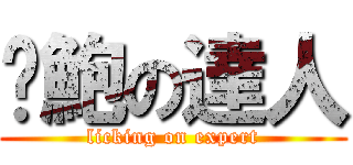 舔鮑の達人 (licking on expert)