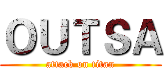 ＯＵＴＳＡ (attack on titan)