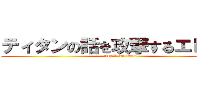ティタンの話を攻撃するエレーン (attack on titan)