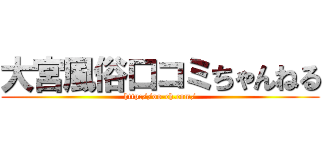 大宮風俗口コミちゃんねる (http://oo-ch.com/)