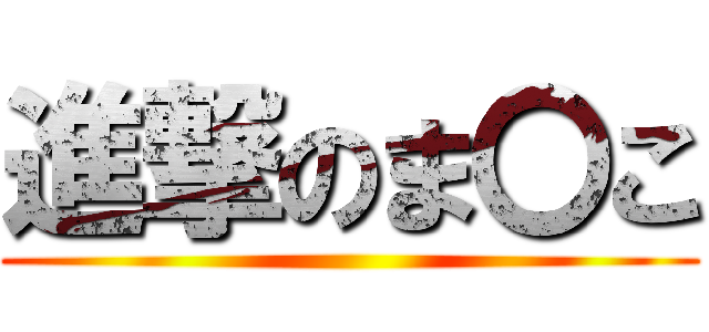 進撃のま〇こ ()