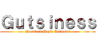 Ｇｕｔｓｉｎｅｓｓ (Narutard Maple Animator)