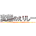 変態のえりしー (metamorphosis on erishiiiii)