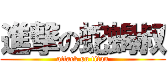 進撃の蛇蝎叔 (attack on titan)