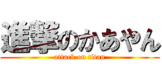 進撃のかあやん (attack on titan)