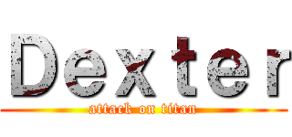Ｄｅｘｔｅｒ (attack on titan)