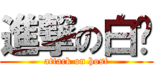 進撃の白头 (attack on host)