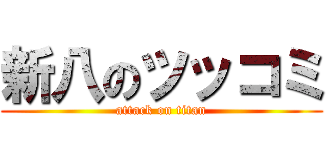 新八のツッコミ (attack on titan)