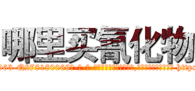 哪里买氰化物 (哪里买氰化物【电-186x2687x6963-Q278180069元-吉-药-业】我们做的是长期生意,靠的是老客户长期支持 http://sngk.net/73Syrd
)