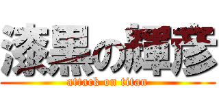 漆黒の輝彦 (attack on titan)
