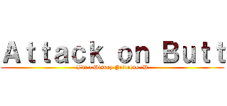 Ａｔｔａｃｋ ｏｎ Ｂｕｔｔ (I'm a Disney Princess :D)