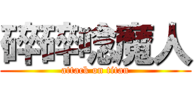 碎碎唸魔人 (attack on titan)