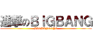 進撃のＢＩＧＢＡＮＧ (BIGBANG&YG)