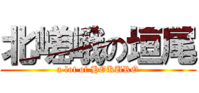 北嵯峨の垣尾 (a lot of HOKURO)