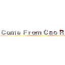Ｃｏｍｅ Ｆｒｏｍ Ｃａｏ Ｒｕｉｄｅ ()