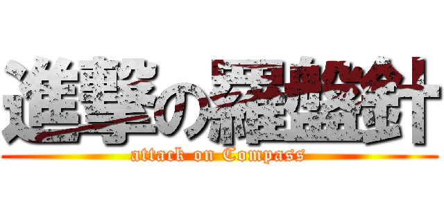進撃の羅盤針 (attack on Compass)