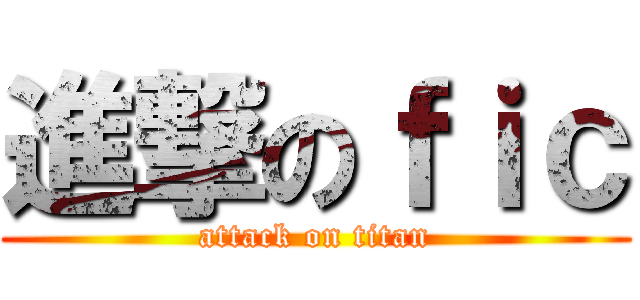進撃のｆｉｃ (attack on titan)