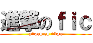 進撃のｆｉｃ (attack on titan)