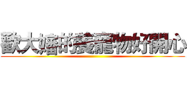 歡大嬸的養寵物好開心 ()