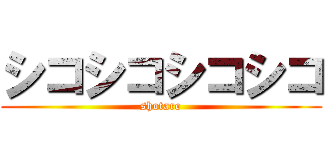 シコシコシコシコ (shotaro)