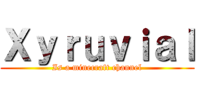 Ｘｙｒｕｖｉａｌ (Is a minecraft channel)