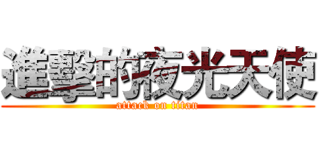 進擊的夜光天使 (attack on titan)