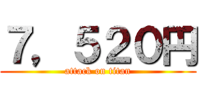 ７，５２０円 (attack on titan)