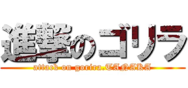 進撃のゴリラ (attack on gorira.TANAKA)