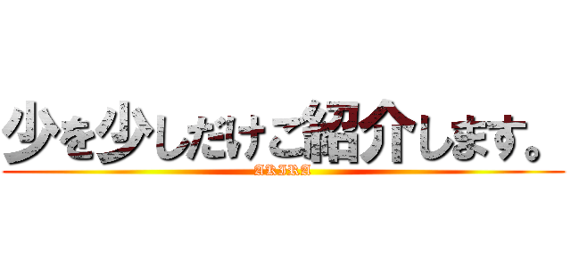 少を少しだけご紹介します。 (AKIRA)