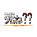 死ね‼︎ (die‼︎)