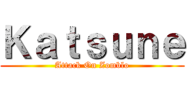 Ｋａｔｓｕｎｅ (Attack On Zomblo)