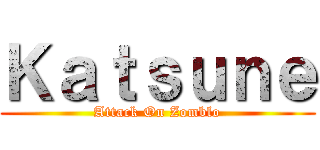 Ｋａｔｓｕｎｅ (Attack On Zomblo)
