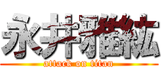 永井雅紘 (attack on titan)